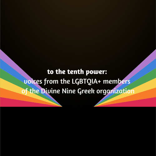 to the tenth power voices from the LGBTQIA+ members of the Divine Nine Greek organization (4)